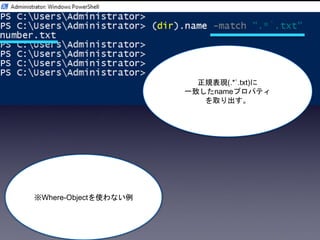 正規表現(.*`.txt)に
一致したnameプロパティ
を取り出す。
※Where-Objectを使わない例
 