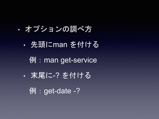 • オプションの調べ方
• 先頭にman を付ける
例：man get-service
• 末尾に-? を付ける
例：get-date -?
 