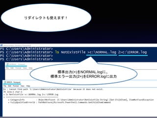 標準出力(>)をNORMAL.logに、
標準エラー出力(2>)をERROR.logに出力
リダイレクトも使えます！
 