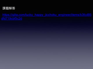 課題解答
https://qiita.com/lucky_happy_jicchoku_engineer/items/b3fcd85
dfd719cbf5c2d
 