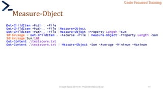 Code Focused Training
Measure-Object
© Syed Awase 2015-16 - PowerShell Ground Up! 44
 