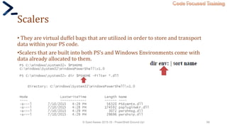 Code Focused Training
Scalers
• They are virtual duffel bags that are utilized in order to store and transport
data within your PS code.
•Scalers that are built into both PS’s and Windows Environments come with
data already allocated to them.
© Syed Awase 2015-16 - PowerShell Ground Up! 66
 