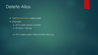 Delete Alias


Use Remove-Item (del) cmlet



Example :


PS C:UsersJason> cd alias:



PS Alias:> del log



PS C:UsersJason> Remove-Item alias: log

 