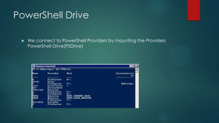 PowerShell Drive


We connect to PowerShell Providers by mounting the Providers
PowerShell Drive(PSDrive)

 