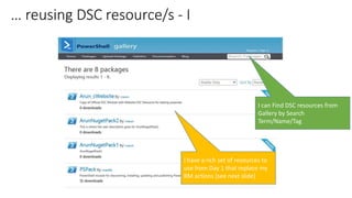 … reusing DSC resource/s - I
I can Find DSC resources from
Gallery by Search
Term/Name/Tag
I have a rich set of resources to
use from Day 1 that replace my
RM actions [see next slide]
 