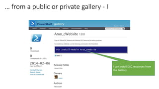 … from a public or private gallery - I
I can install DSC resources from
the Gallery
 