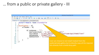 … from a public or private gallery - III
User can choose to not install module from the
public/private gallery but to directly copy all the required
bits directly from a build drop path.
 