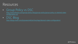 @ITProGuru
•
http://sdmsoftware.com/group-policy-blog/group-policy/group-policy-vs-desired-state-
configuration-vs/
•
http://blogs.msdn.com/b/powershell/archive/tags/desired+state+configuration/
 