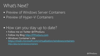 @ITProGuru




 http://ITProGuru.com

https://msdn.microsoft.com/virtualization/windowscontainers
http://aka.ms/windowscontainers
 
