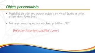 Objets personnalisés
[Reflection.Assembly]::LoadFile(“c:xxxx”)
 