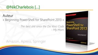 @NikCharlebois […]
Auteur
« Beginning PowerShell for SharePoint 2013 »
Amazon, Apress, Springer
 