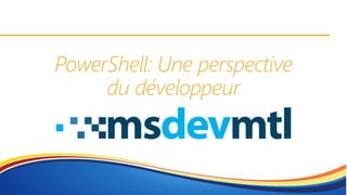 PowerShell: Une perspective
du développeur
 