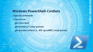 Windows PowerShell-Cmdlets
Special commands
Easy to use
get-command
get-process p* | stop-process
get-process | where { ...