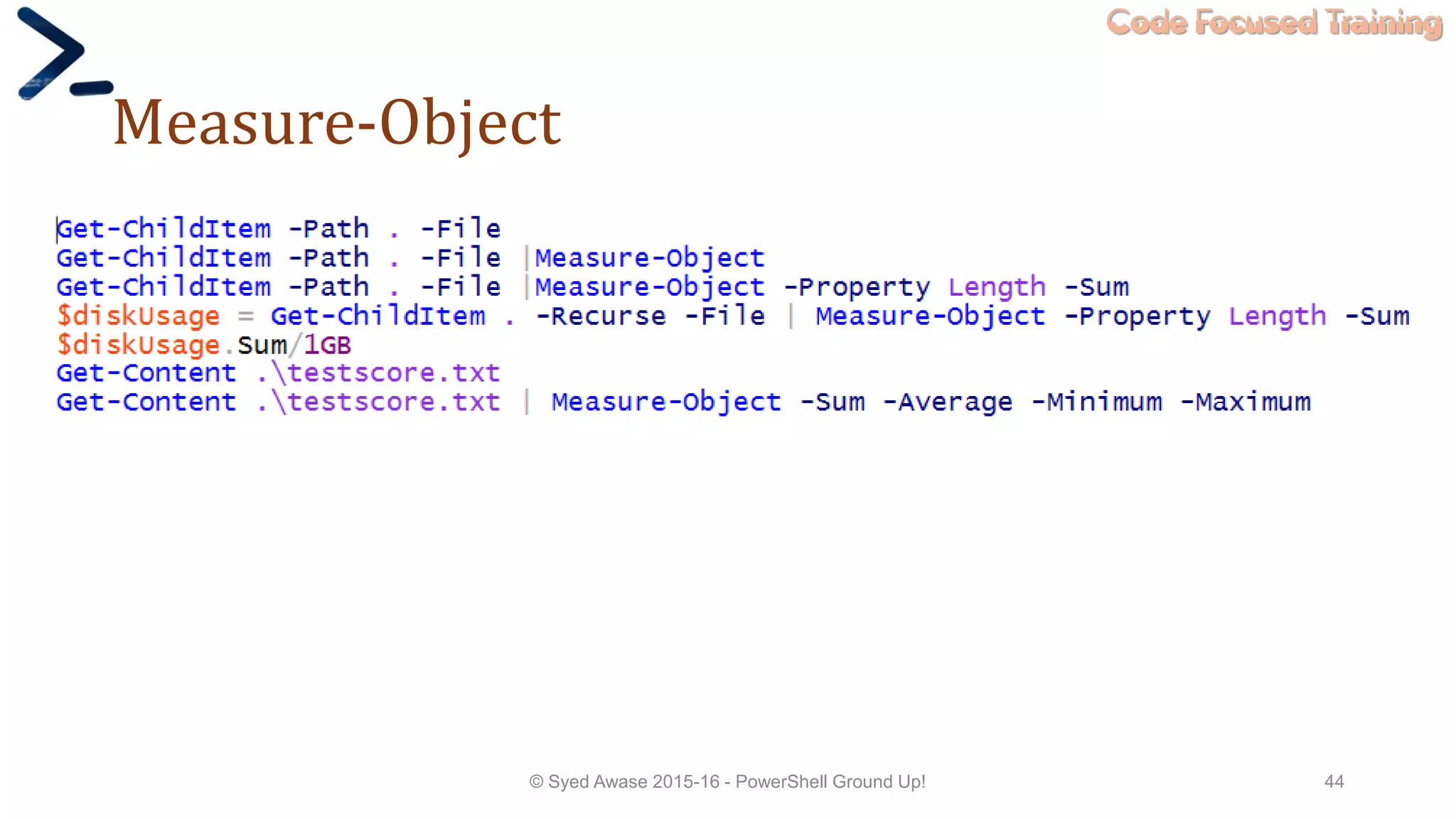 Code Focused Training
Measure-Object
© Syed Awase 2015-16 - PowerShell Ground Up! 44
 