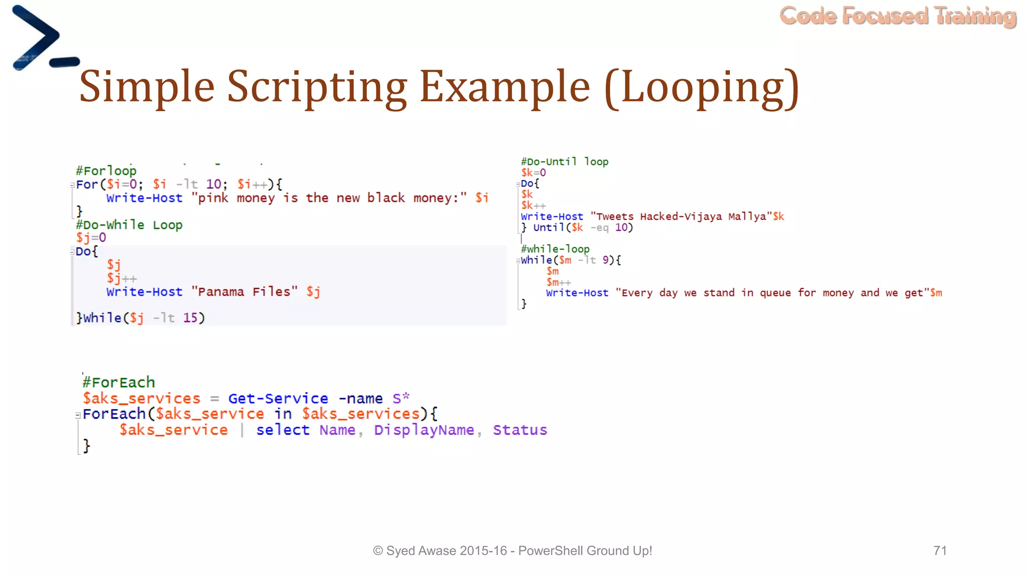 Code Focused Training
Simple Scripting Example (Looping)
© Syed Awase 2015-16 - PowerShell Ground Up! 71
 