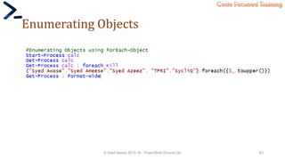 Code Focused Training
Enumerating Objects
© Syed Awase 2015-16 - PowerShell Ground Up! 63
 