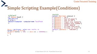 Code Focused Training
Simple Scripting Example(Conditions)
© Syed Awase 2015-16 - PowerShell Ground Up! 72
 