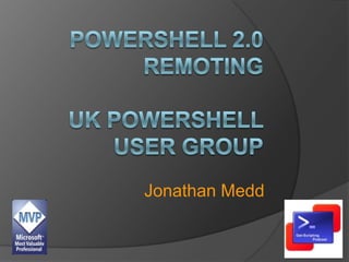PowerShell 2.0 remotingUK PowerShell User Group Jonathan Medd 