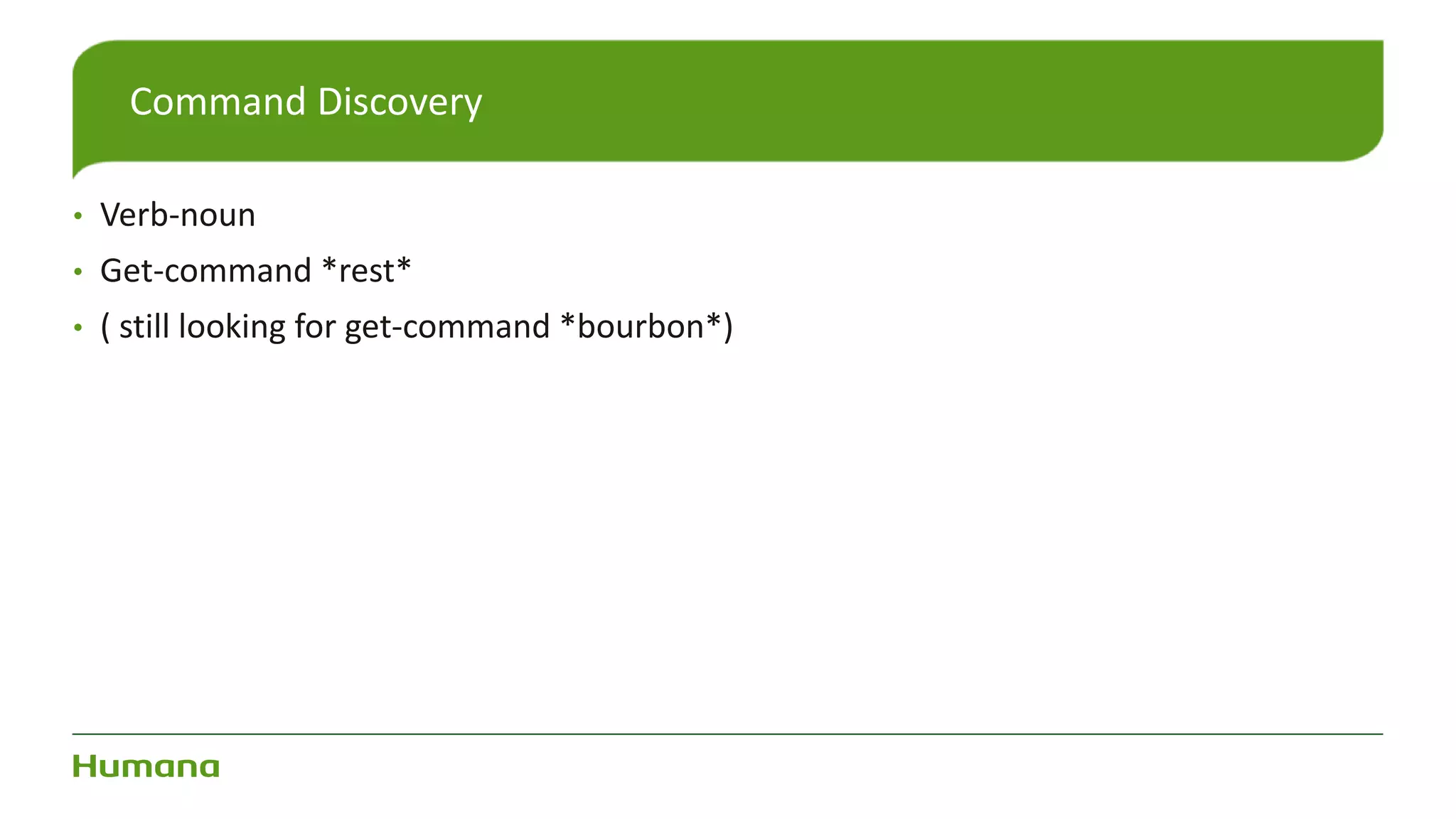 • Verb-noun
• Get-command *rest*
• ( still looking for get-command *bourbon*)
Command Discovery
 