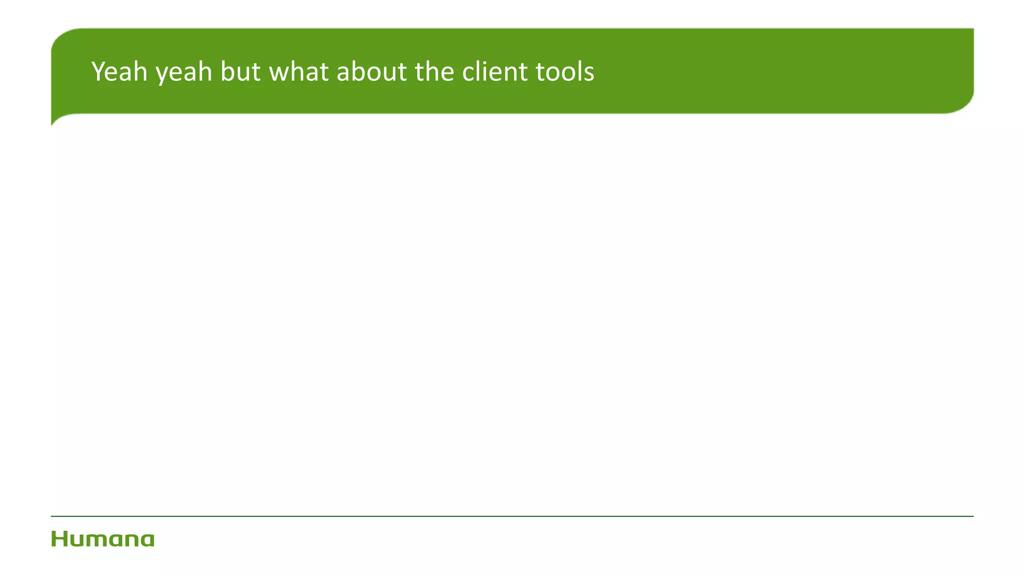 Yeah yeah but what about the client tools
 