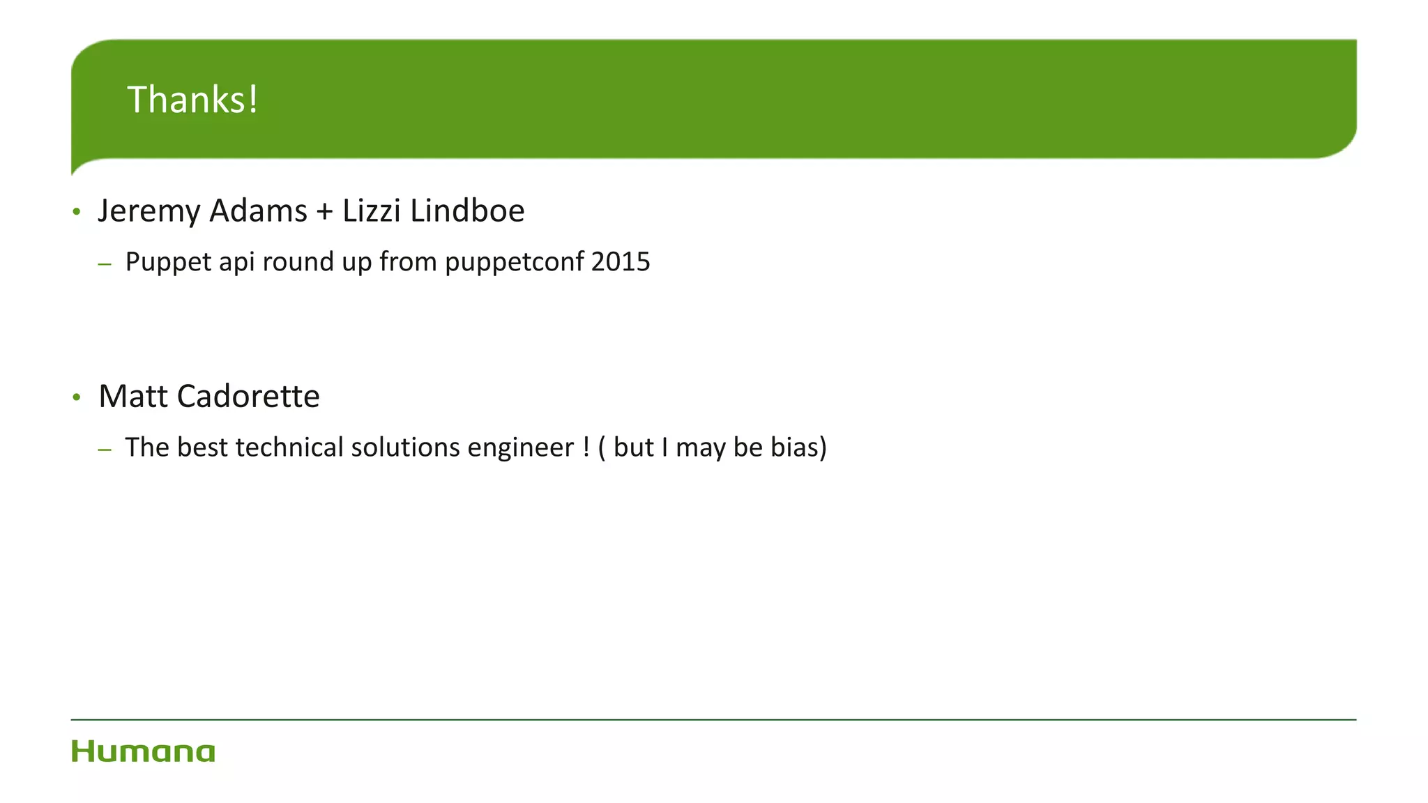 • Jeremy Adams + Lizzi Lindboe
– Puppet api round up from puppetconf 2015
• Matt Cadorette
– The best technical solutions engineer ! ( but I may be bias)
Thanks!
 