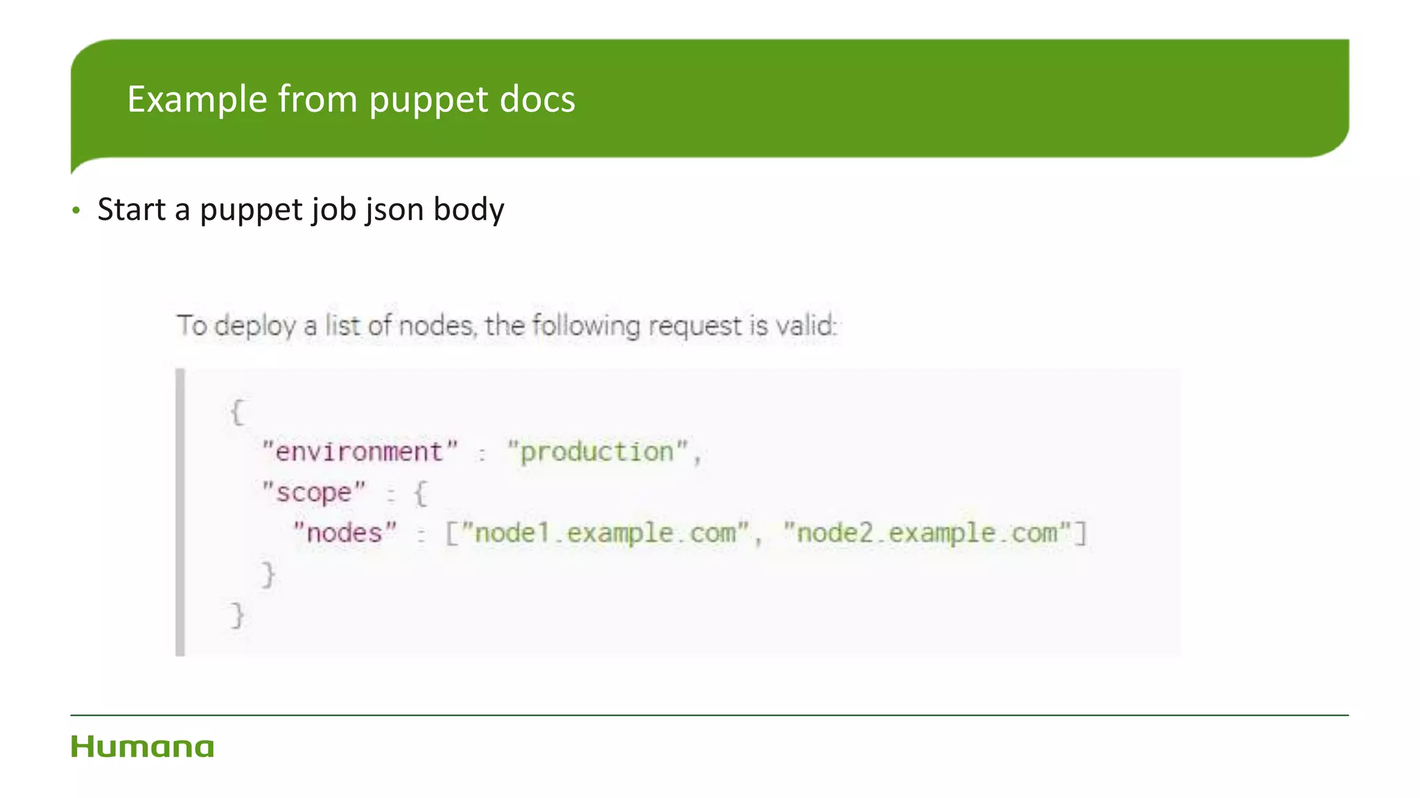 • Start a puppet job json body
Example from puppet docs
 
