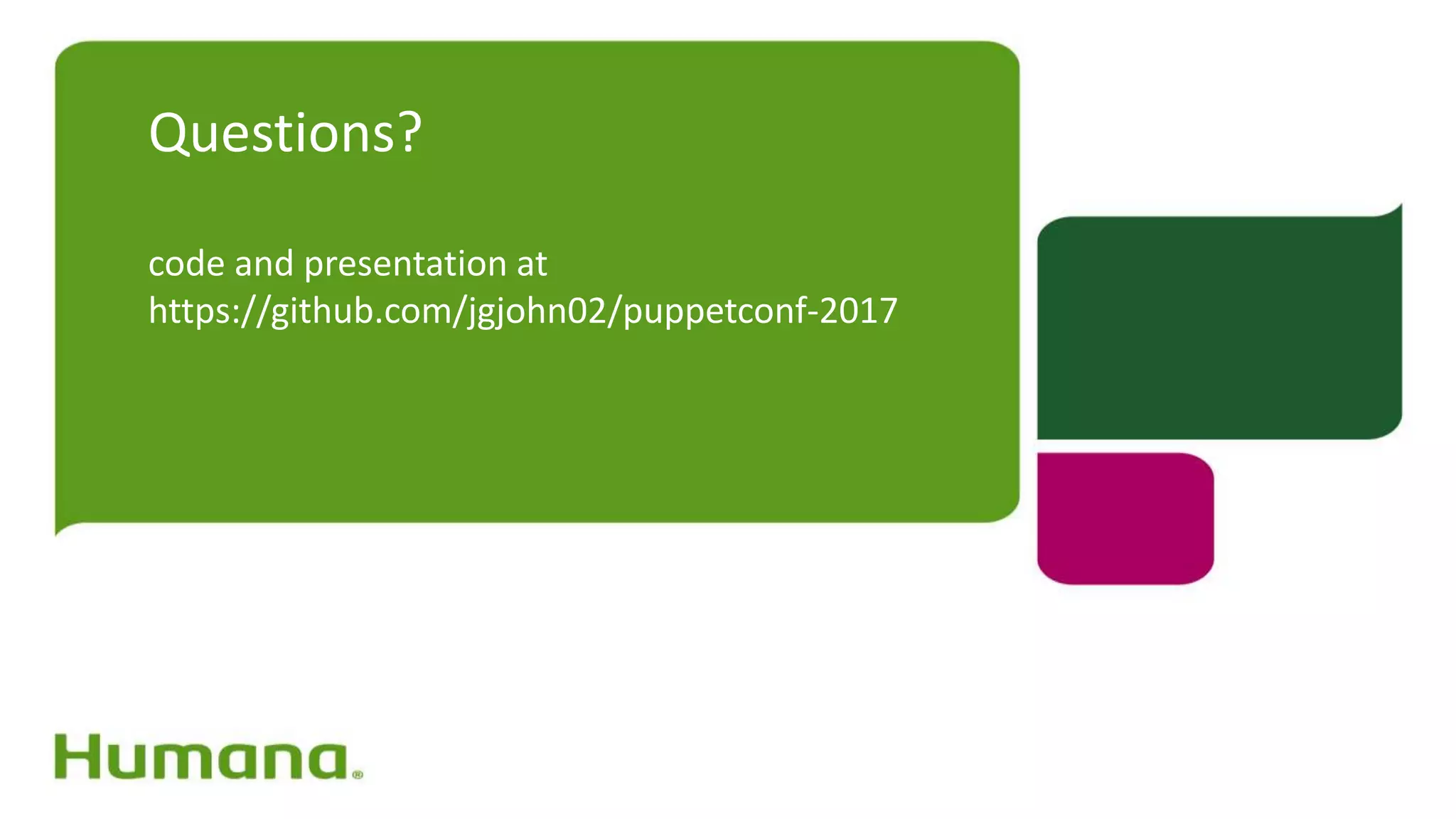 Questions?
code and presentation at
https://github.com/jgjohn02/puppetconf-2017
 