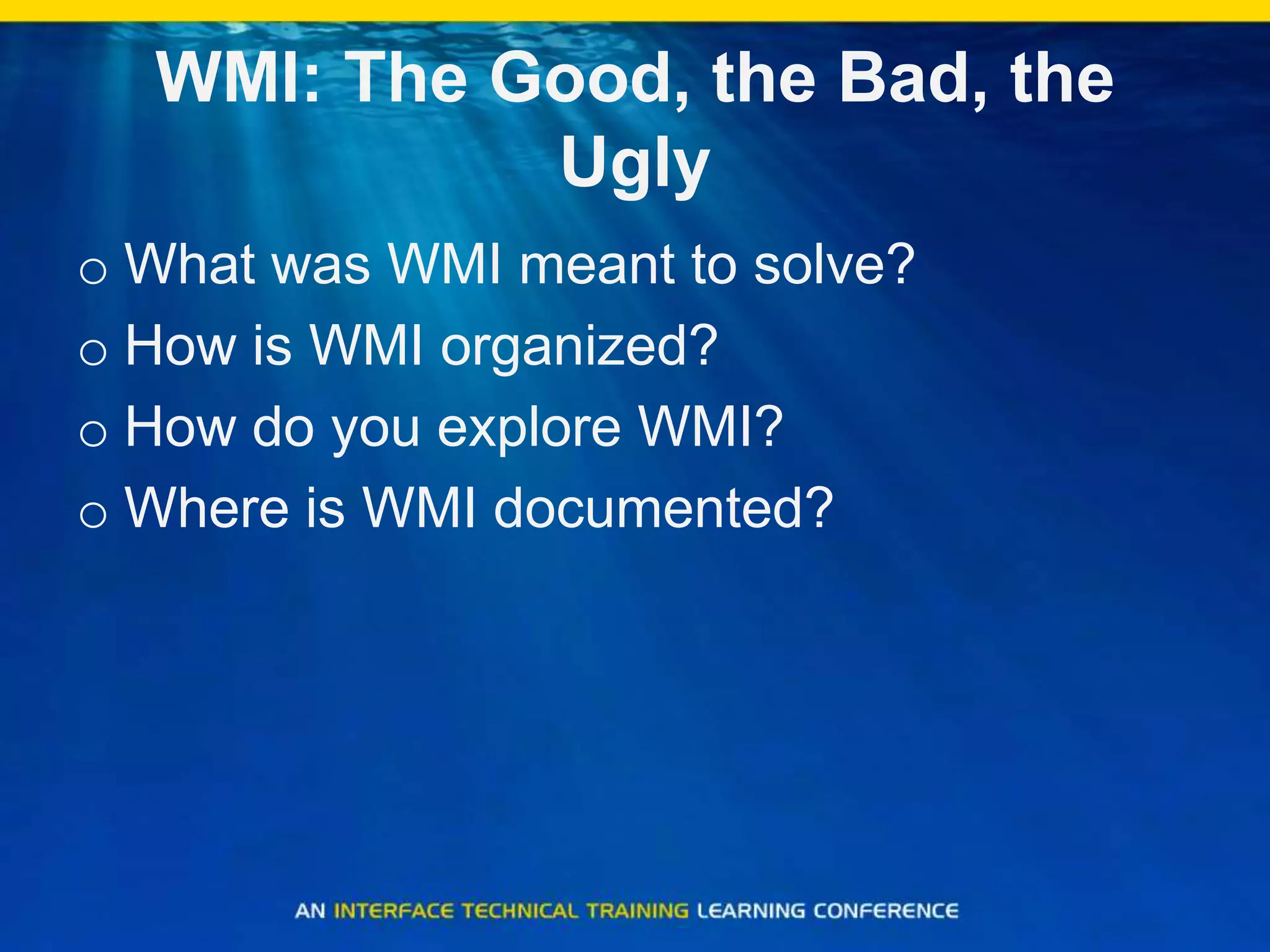 WMI: The Good, the Bad, the UglyWhat was WMI meant to solve?How is WMI organized?How do you explore WMI?Where is WMI documented?