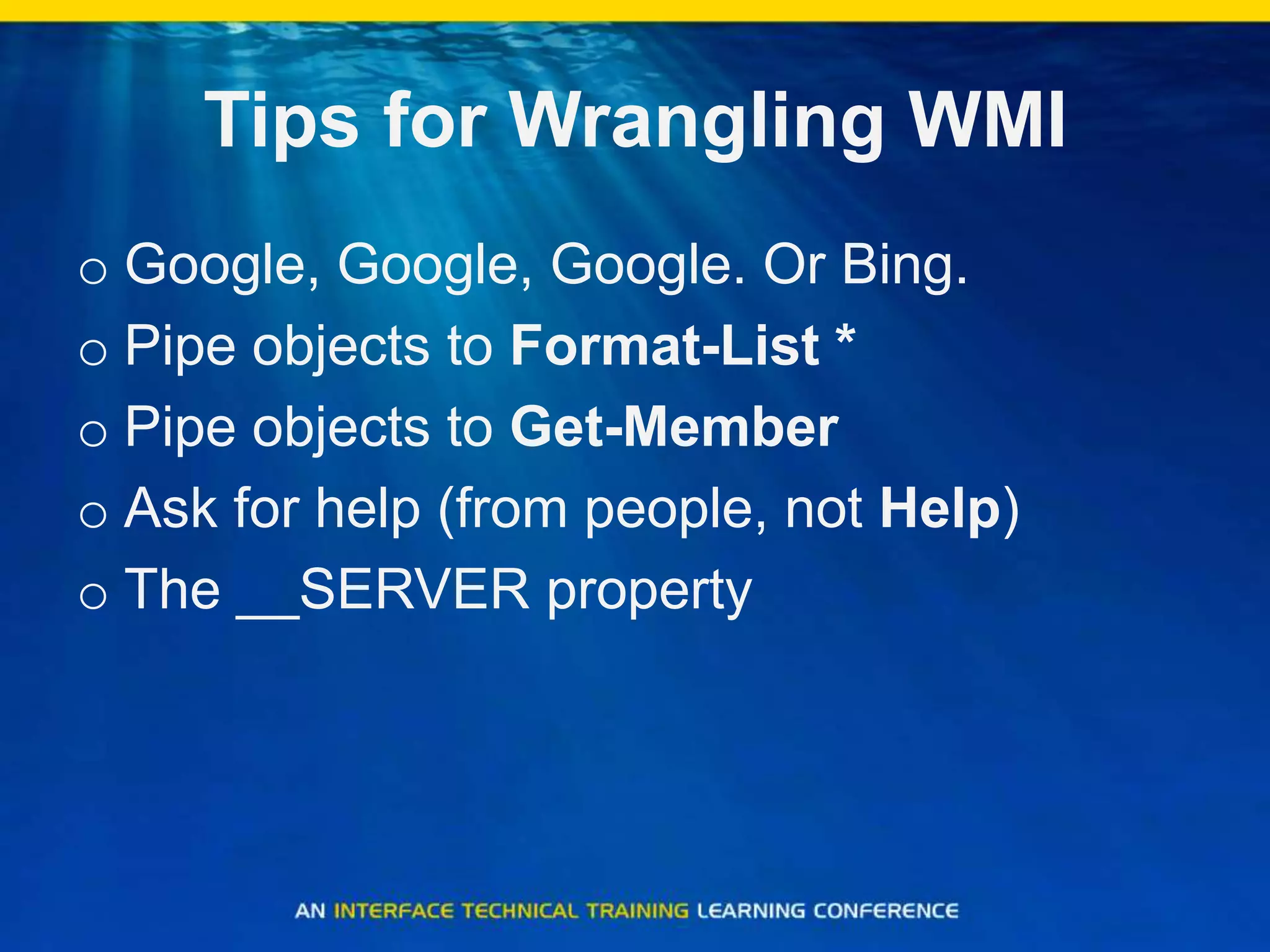 Tips for Wrangling WMIGoogle, Google, Google. Or Bing.Pipe objects to Format-List *Pipe objects to Get-MemberAsk for help (from people, not Help)The __SERVER property