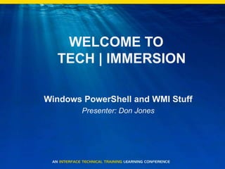 WELCOME TO TECH | IMMERSION Windows PowerShell and WMI Stuff Presenter: Don Jones 