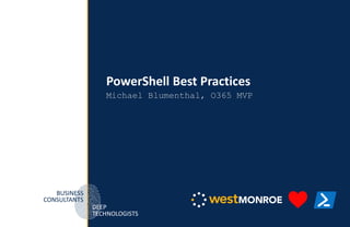 BUSINESS
CONSULTANTS
DEEP
TECHNOLOGISTS
PowerShell Best Practices
Michael Blumenthal, O365 MVP
 