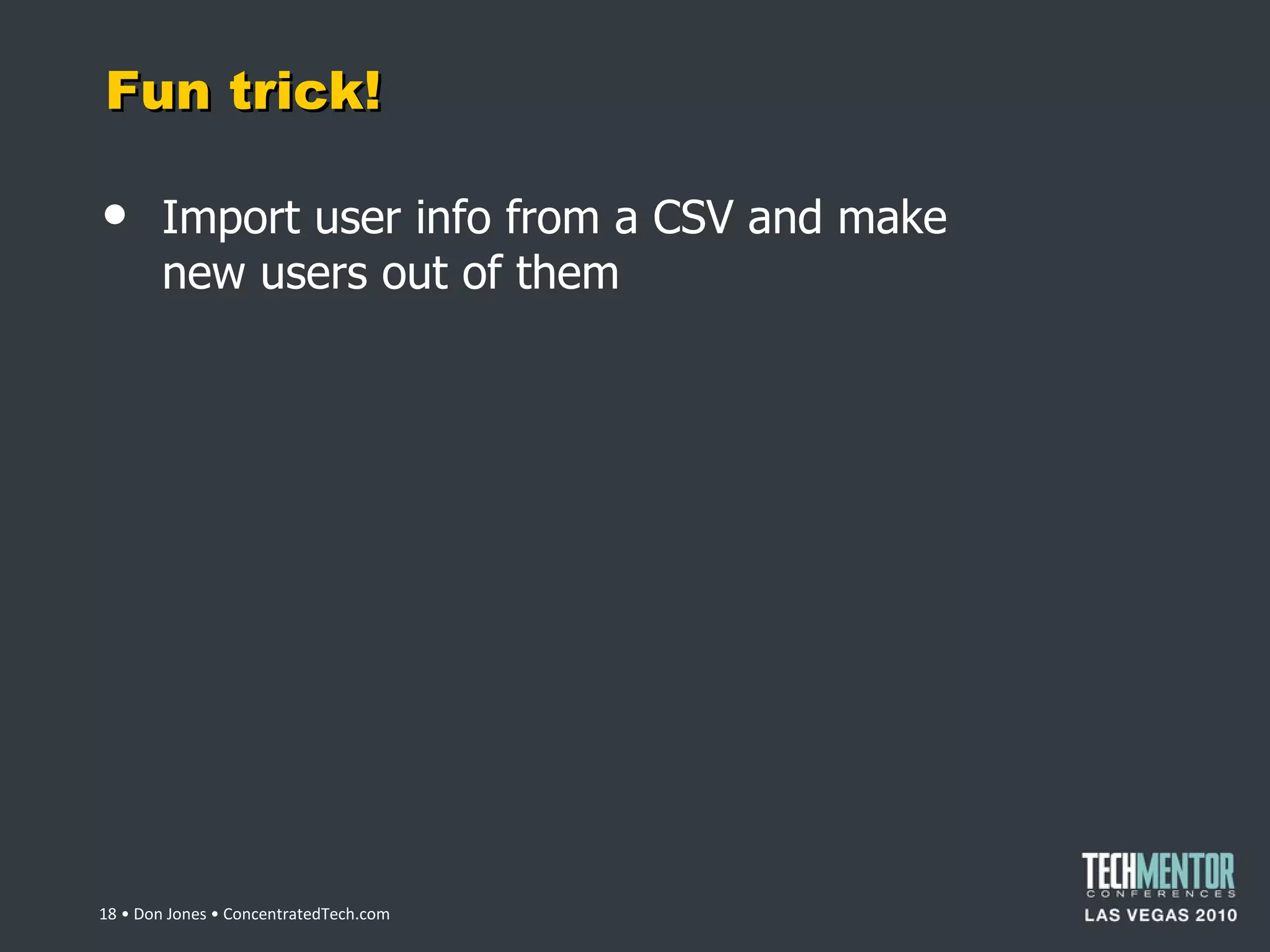 Fun trick! Import user info from a CSV and make new users out of them  • Don Jones • ConcentratedTech.com 
