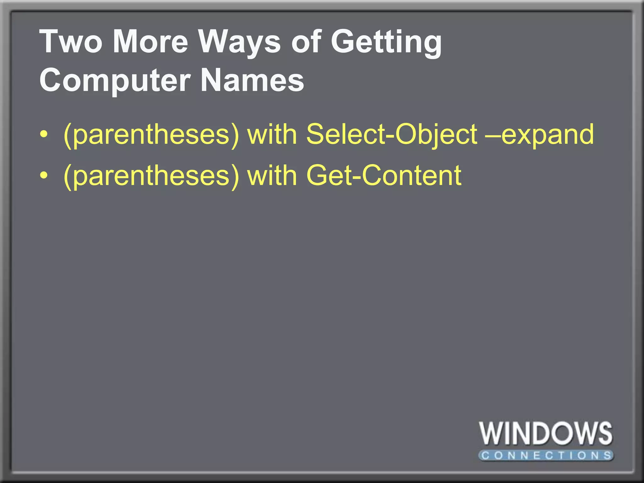 Two More Ways of GettingComputer Names(parentheses) with Select-Object –expand(parentheses) with Get-Content