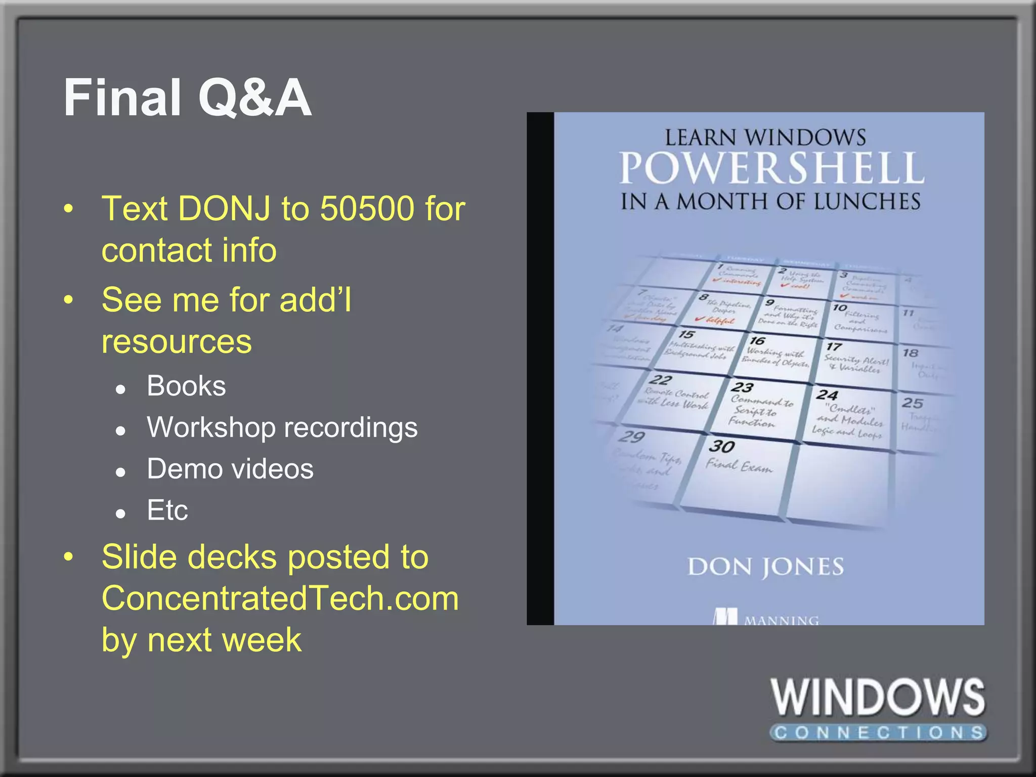 Final Q&AText DONJ to 50500 for contact infoSee me for add’l resourcesBooksWorkshop recordingsDemo videosEtcSlide decks posted to ConcentratedTech.com by next week