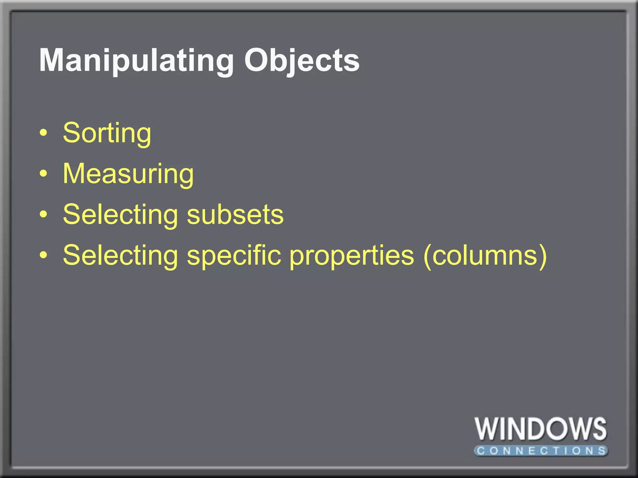 Manipulating ObjectsSortingMeasuringSelecting subsetsSelecting specific properties (columns)