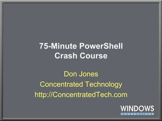 75-Minute PowerShellCrash CourseDon JonesConcentrated Technologyhttp://ConcentratedTech.com