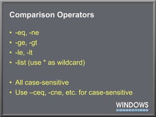 Comparison Operators-eq, -ne-ge, -gt-le, -lt-list (use * as wildcard)All case-sensitiveUse –ceq, -cne, etc. for case-sensitive