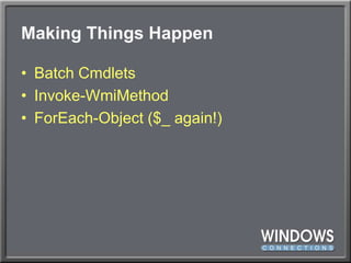 Making Things HappenBatch CmdletsInvoke-WmiMethodForEach-Object ($_ again!)