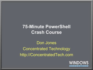 75-Minute PowerShellCrash Course Don Jones Concentrated Technology http://ConcentratedTech.com 