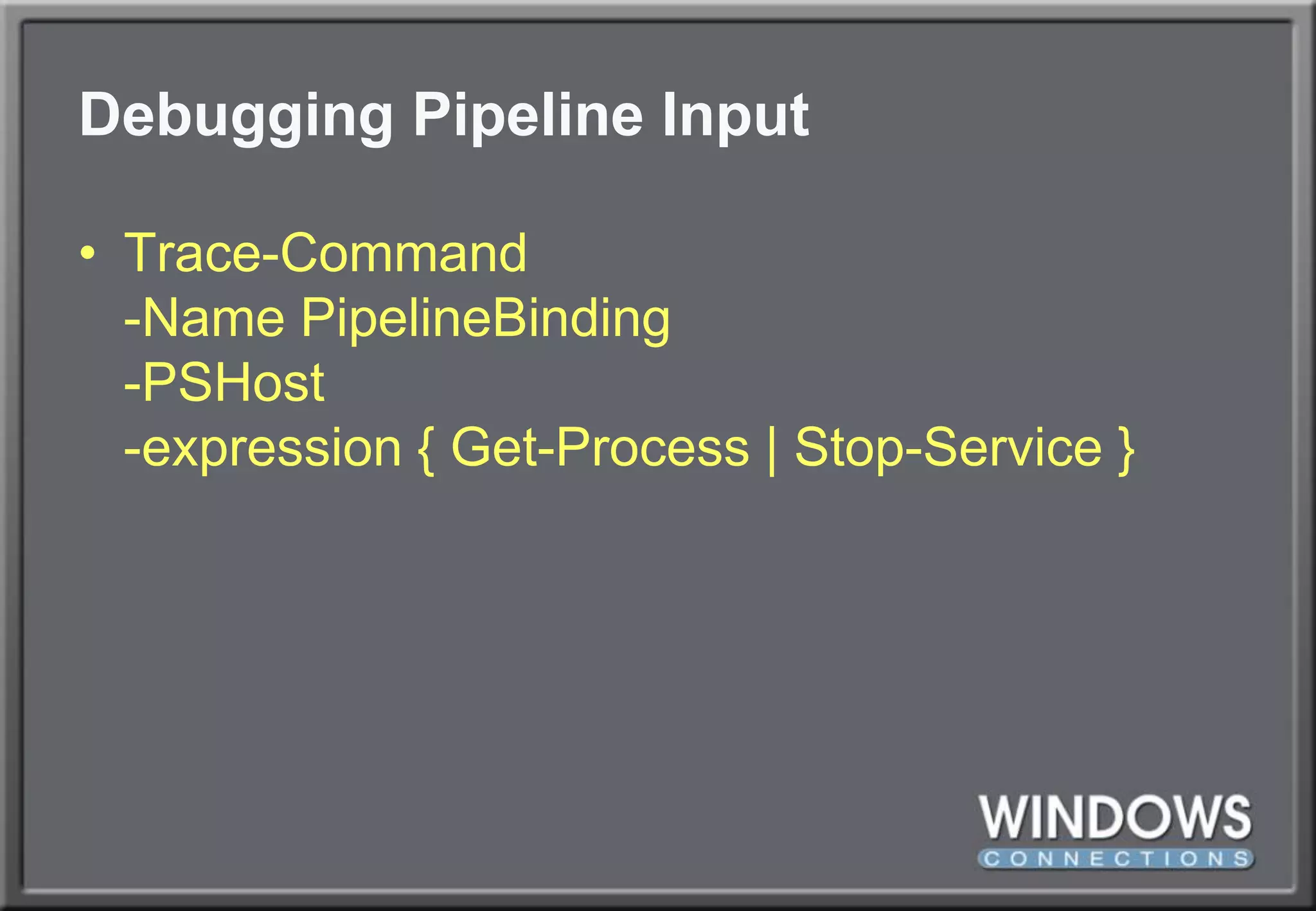 Debugging Pipeline InputTrace-Command-Name PipelineBinding-PSHost-expression { Get-Process | Stop-Service }