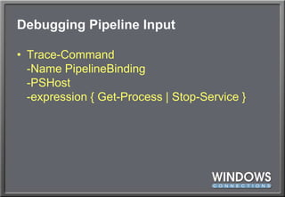 Debugging Pipeline InputTrace-Command-Name PipelineBinding-PSHost-expression { Get-Process | Stop-Service }