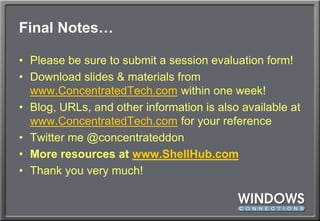 Final Notes…Please be sure to submit a session evaluation form!Download slides & materials from www.ConcentratedTech.com within one week!Blog, URLs, and other information is also available at www.ConcentratedTech.com for your referenceTwitter me @concentrateddonMore resources at www.ShellHub.comThank you very much!