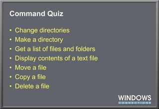 Command QuizChange directoriesMake a directoryGet a list of files and foldersDisplay contents of a text fileMove a fileCopy a fileDelete a file