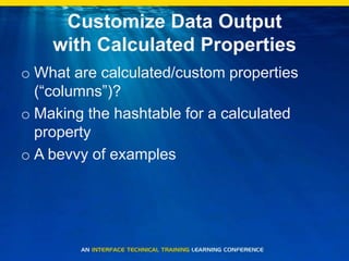 Customize Data Outputwith Calculated PropertiesWhat are calculated/custom properties (“columns”)?Making the hashtable for a calculated propertyA bevvy of examples