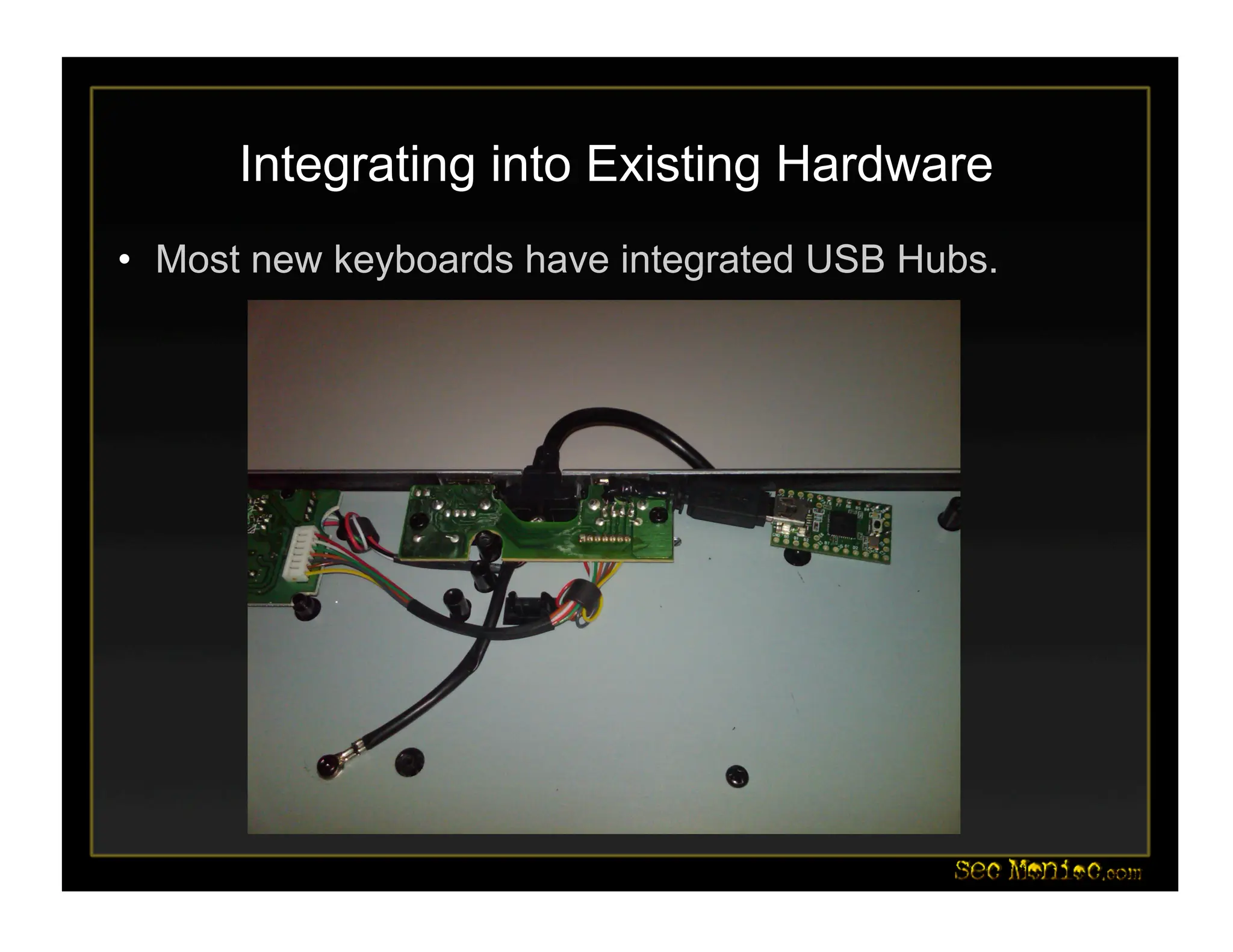 Integrating into Existing Hardware
• Most new keyboards have integrated USB Hubs.
 