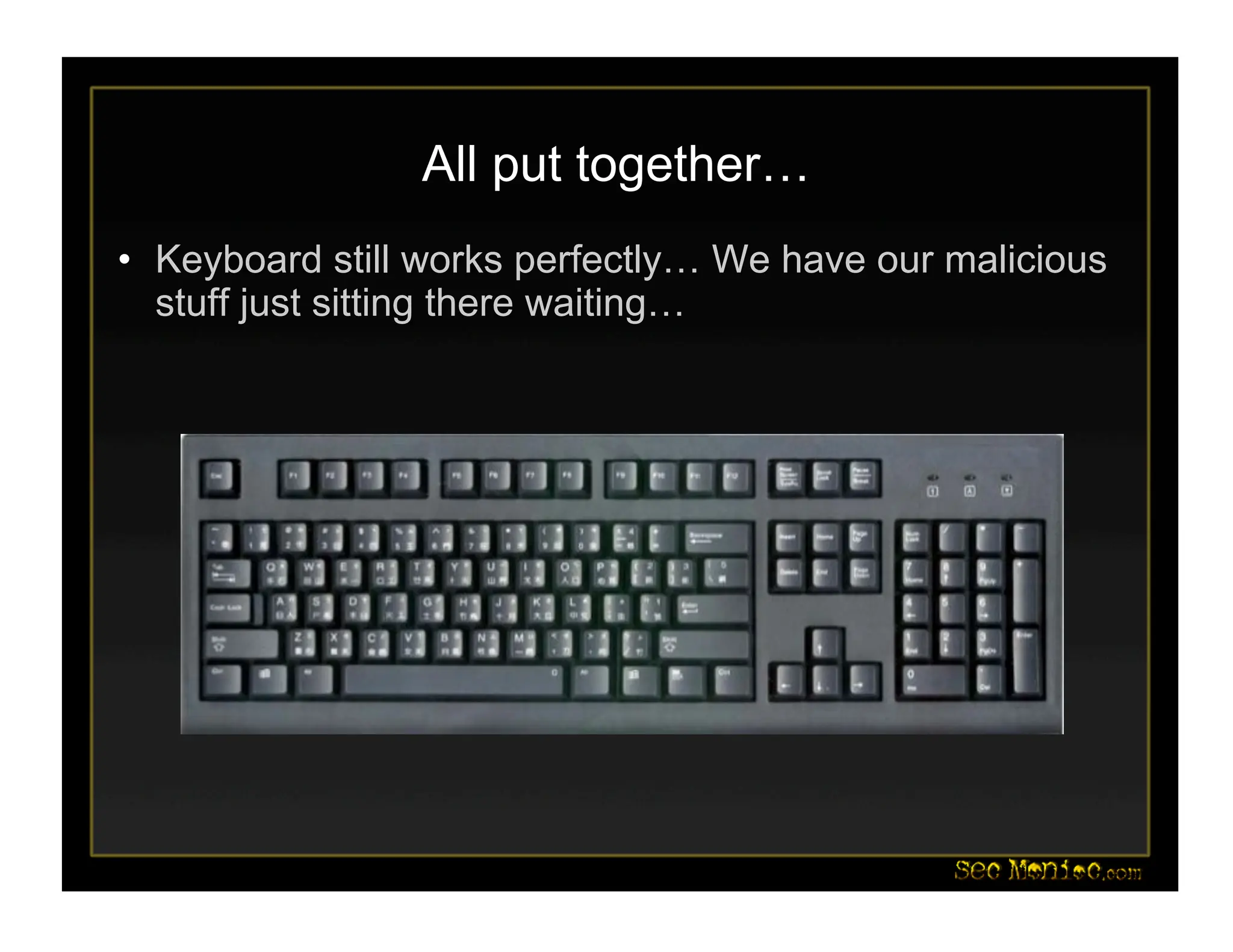 All put together…
• Keyboard still works perfectly… We have our malicious
stuff just sitting there waiting…
 