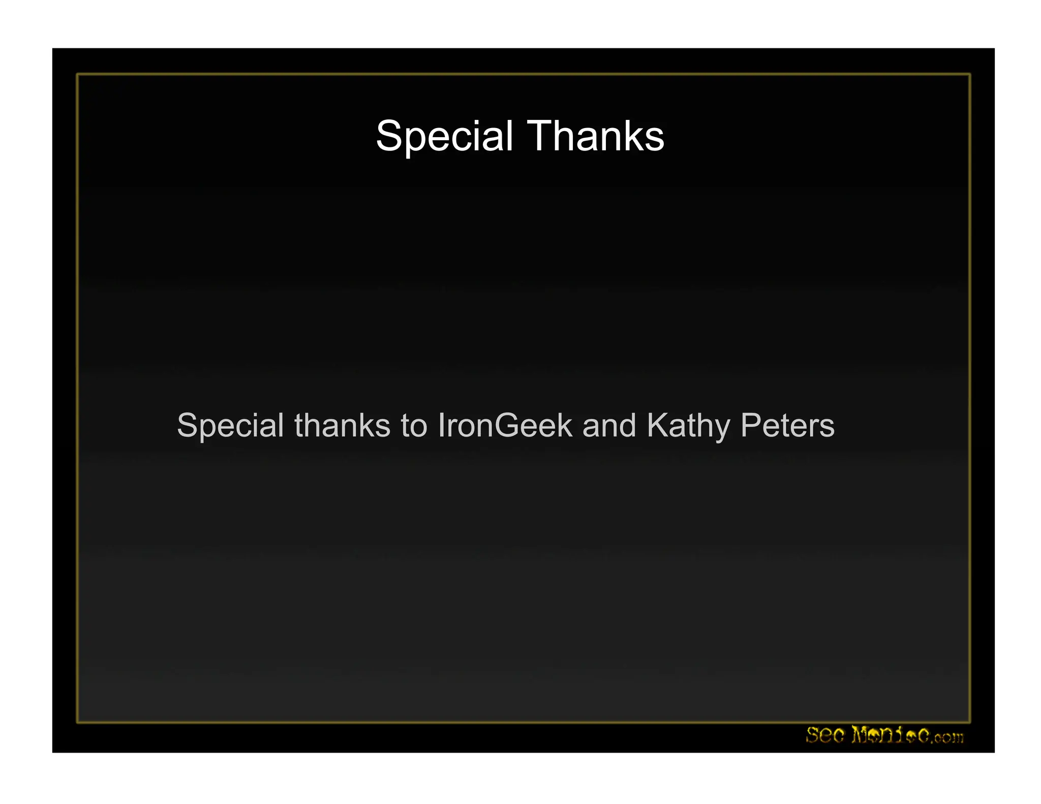 Special Thanks
Special thanks to IronGeek and Kathy Peters
 