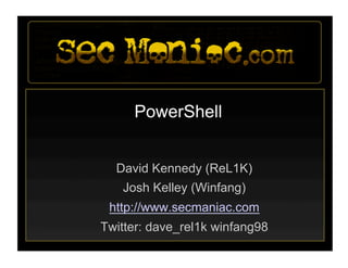 PowerShell
David Kennedy (ReL1K)
Josh Kelley (Winfang)
http://www.secmaniac.com
Twitter: dave_rel1k winfang98
 