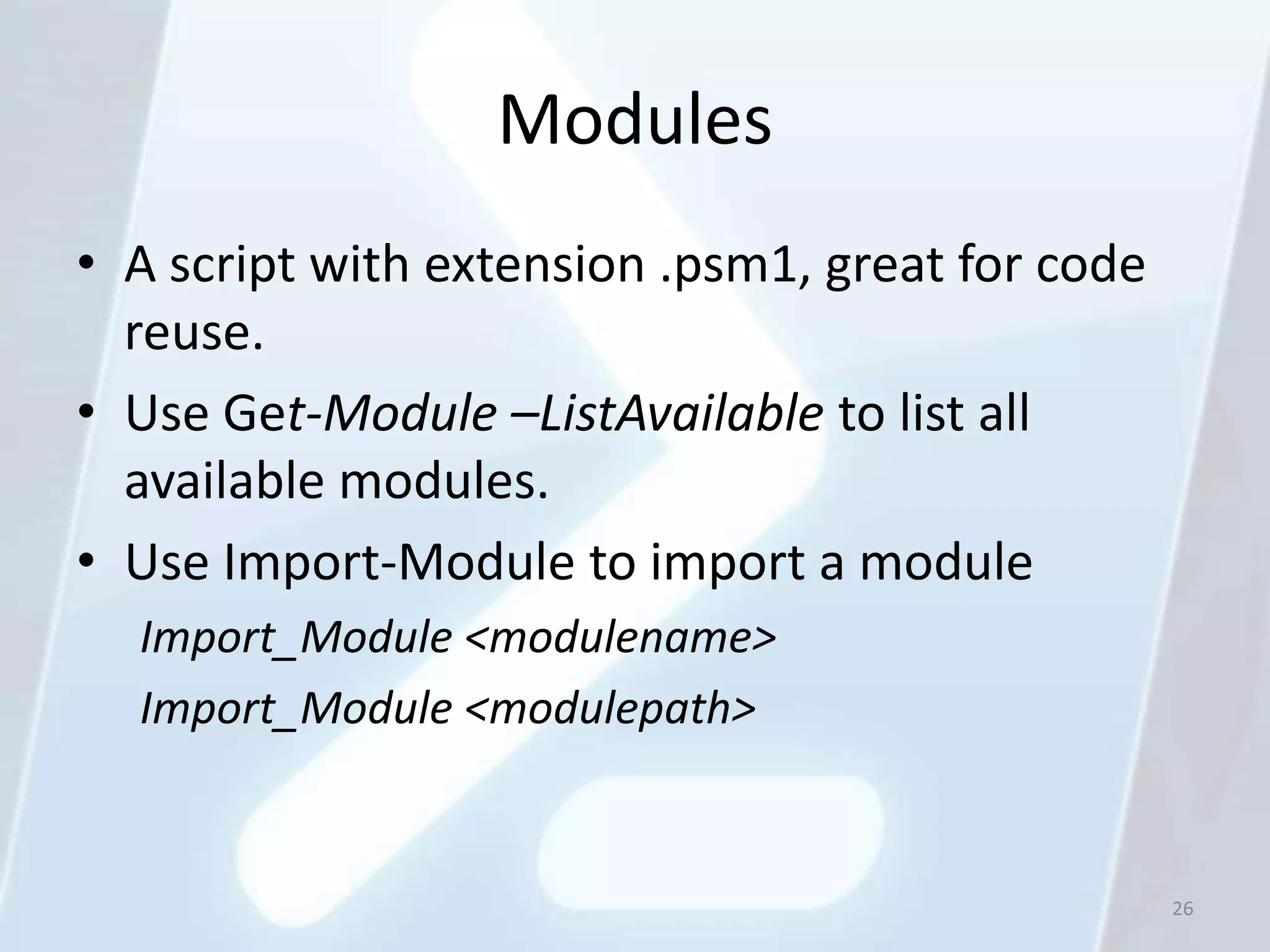 Modules
• A script with extension .psm1, great for code
  reuse.
• Use Get-Module –ListAvailable to list all
  available modules.
• Use Import-Module to import a module
  Import_Module <modulename>
  Import_Module <modulepath>


                                                  26
 
