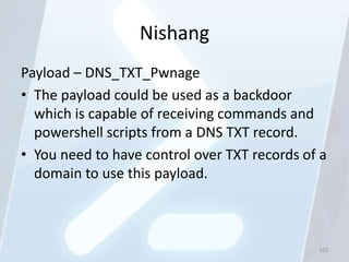 Nishang
Payload – DNS_TXT_Pwnage
• The payload could be used as a backdoor
  which is capable of receiving commands and
  ...